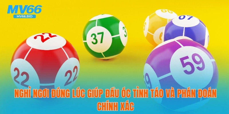 Nghỉ ngơi đúng lúc giúp đầu óc tỉnh táo và phán đoán chính xác