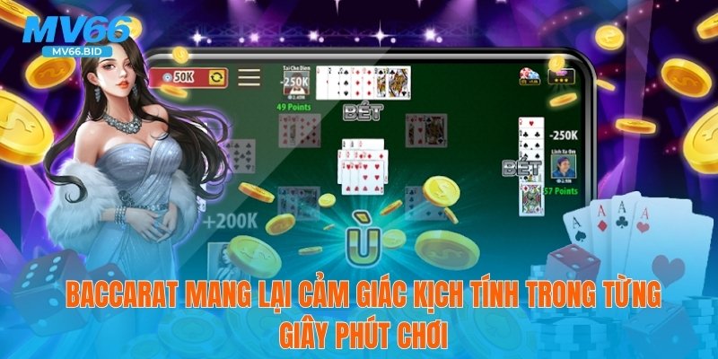 Baccarat mang lại cảm giác kịch tính trong từng giây phút chơi