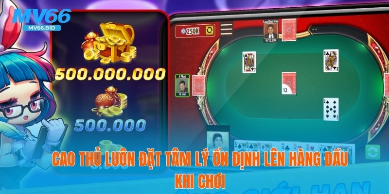 Cao thủ luôn đặt tâm lý ổn định lên hàng đầu khi chơi