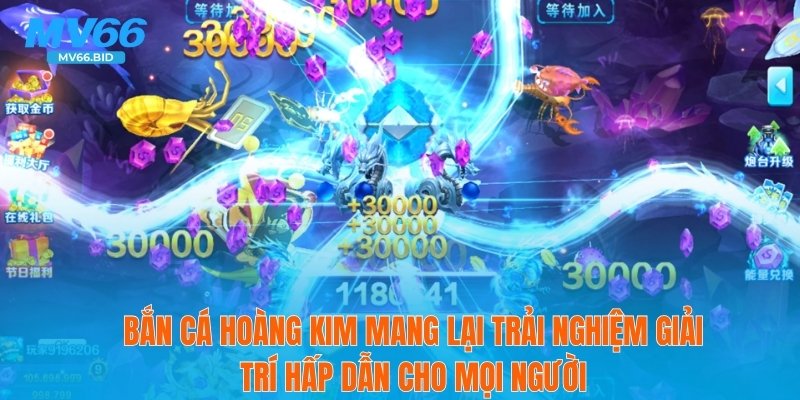Bắn cá Hoàng Kim mang lại trải nghiệm giải trí hấp dẫn cho mọi người