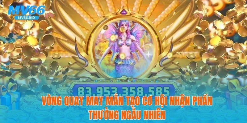 Vòng quay may mắn tạo cơ hội nhận phần thưởng ngẫu nhiên