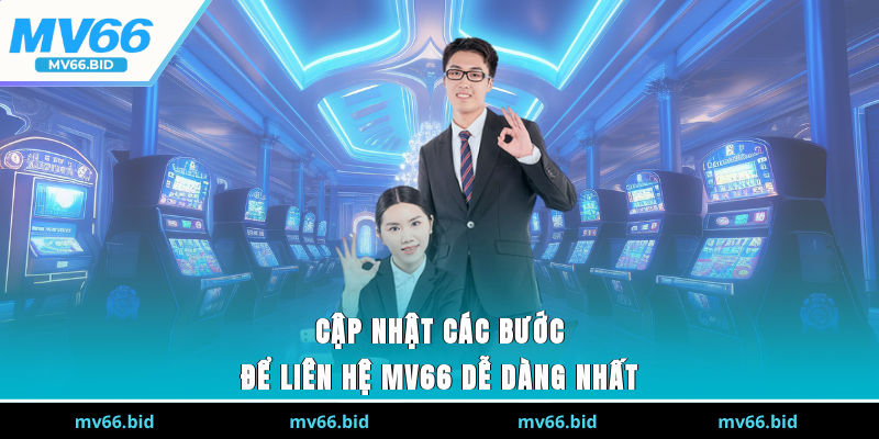 Cập nhật các bước để liên hệ MV66 dễ dàng nhất