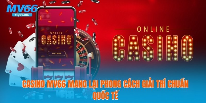 Casino MV66 mang lại phong cách giải trí chuẩn quốc tế