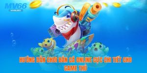 Hướng Dẫn Chơi Bắn Cá Online Cực Chi Tiết Cho Game Thủ