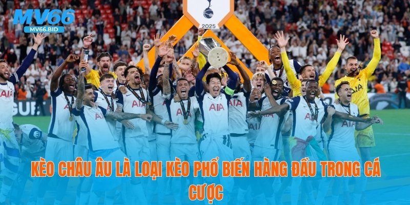 Kèo châu Âu là loại kèo phổ biến hàng đầu trong cá cược