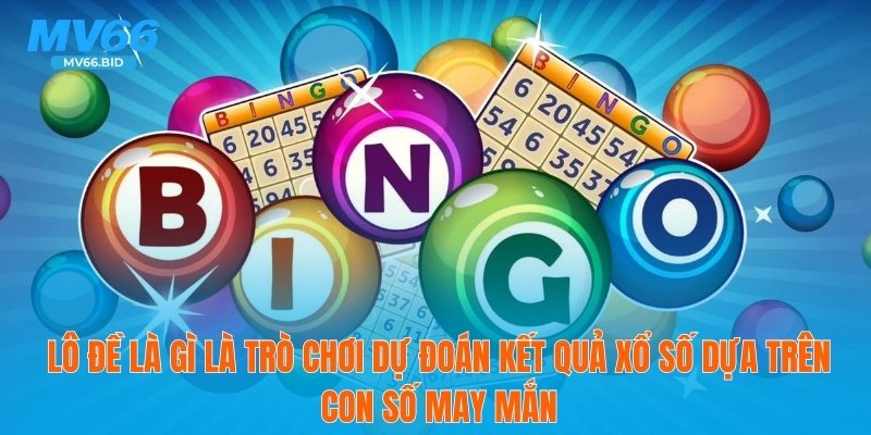 Lô đề là gì là trò chơi dự đoán kết quả xổ số dựa trên con số may mắn