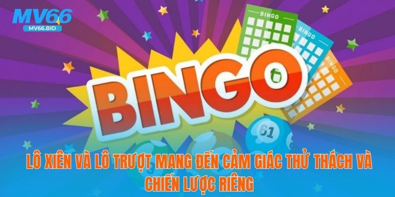 Lô xiên và lô trượt mang đến cảm giác thử thách và chiến lược riêng