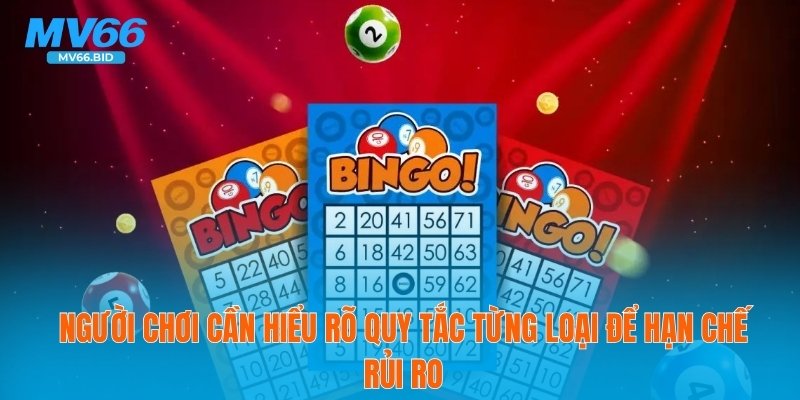 Người chơi cần hiểu rõ quy tắc từng loại để hạn chế rủi ro