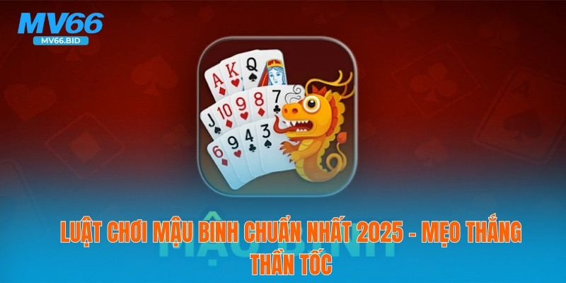 🌟 Luật Chơi Mậu Binh Chuẩn Nhất 2025 – Mẹo Thắng Thần Tốc