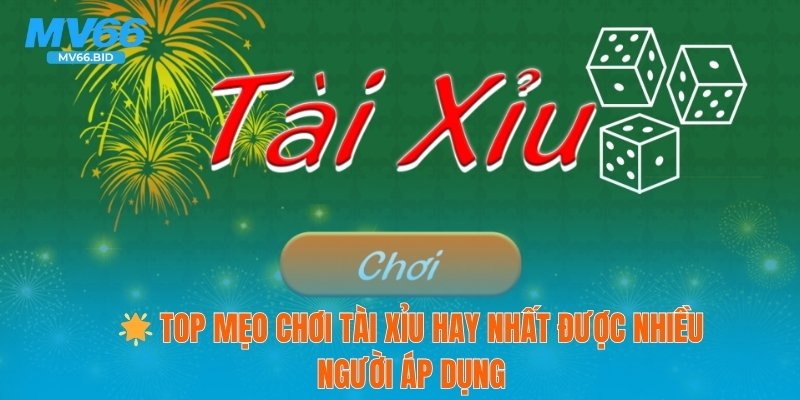 Top Mẹo Chơi Tài Xỉu Hay Nhất Được Nhiều Người Áp Dụng