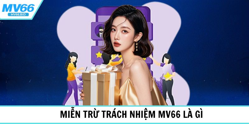 Miễn trừ trách nhiệm MV66 là gì?