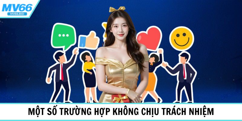 Một số trường hợp không chịu trách nhiệm