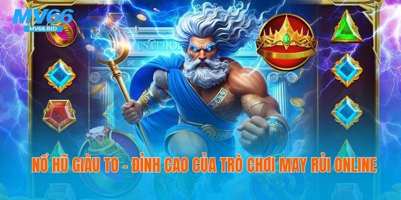 🎰 Nổ Hũ Giàu To – Đỉnh Cao Của Trò Chơi May Rủi Online