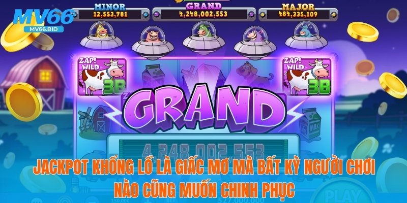 Jackpot khổng lồ là giấc mơ mà bất kỳ người chơi nào cũng muốn chinh phục