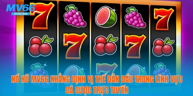 Nổ hũ MV66 khẳng định vị thế dẫn đầu trong lĩnh vực cá cược trực tuyến