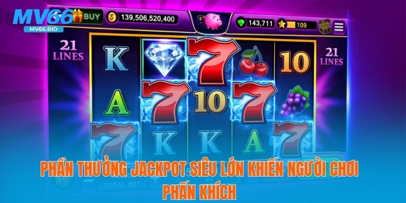 Phần thưởng Jackpot siêu lớn khiến người chơi phấn khích
