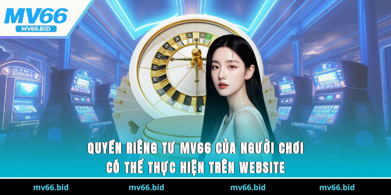 Quyền riêng tư MV66 của người chơi có thể thực hiện trên website