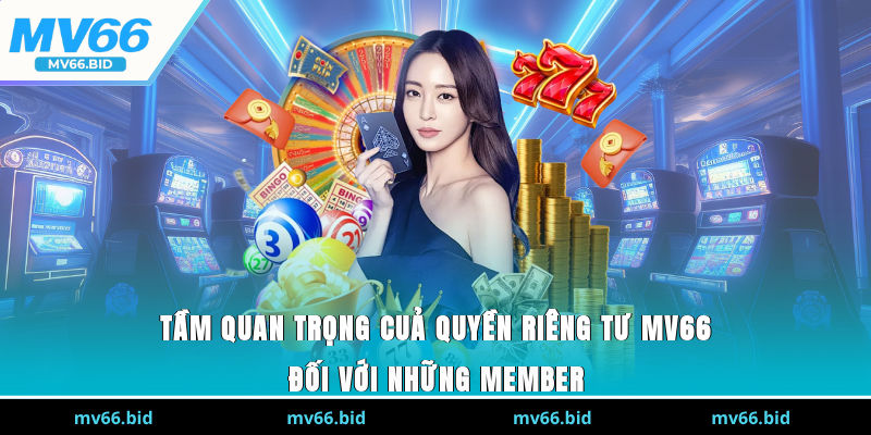 Tầm quan trọng cuả quyền riêng tư MV66 đối với những member.