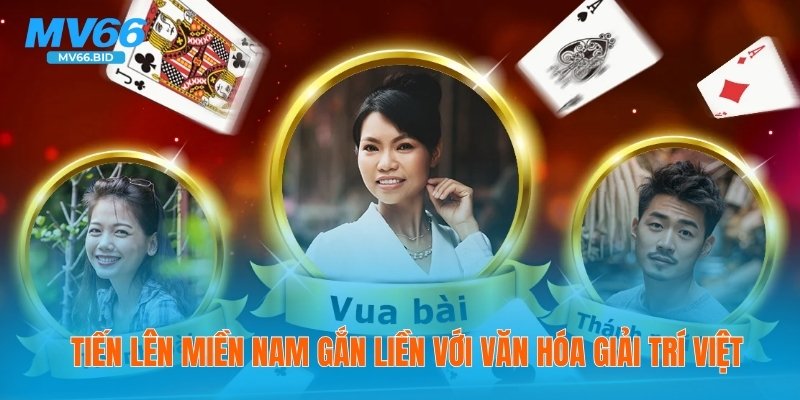 Tiến lên miền Nam gắn liền với văn hóa giải trí Việt